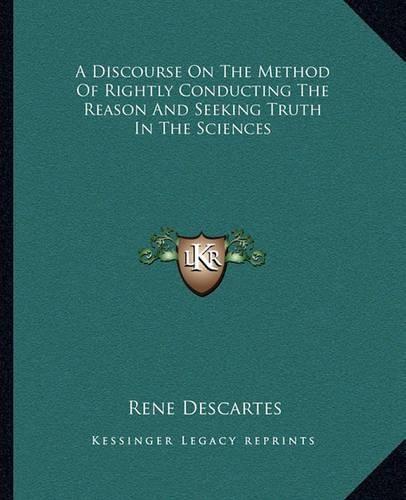 Cover image for A Discourse on the Method of Rightly Conducting the Reason and Seeking Truth in the Sciences