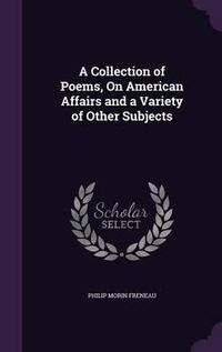 Cover image for A Collection of Poems, on American Affairs and a Variety of Other Subjects