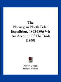 Cover image for The Norwegian North Polar Expedition, 1893-1896 V4: An Account of the Birds (1899)