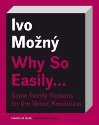 Cover image for Why So Easily . . . Some Family Reasons for the Velvet Revolution