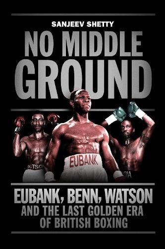 Cover image for No Middle Ground: Eubank, Benn, Watson and the golden era of British boxing