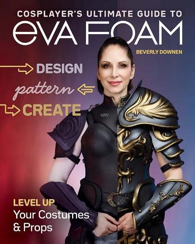 Cover image for Cosplayer's Ultimate Guide to Eva Foam: Design, Pattern & Create; Level Up Your Costumes & Props