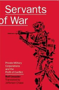 Cover image for Servants Of War: Private Military Corporations and the Profit of Conflict