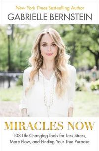 Cover image for Miracles Now: 108 Life-Changing Tools for Less Stress, More Flow, and Finding Your True Purpose