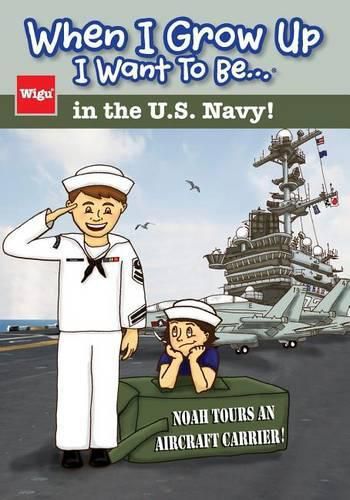 Cover image for When I Grow Up I Want to Be...in the U.S. Navy!: Noah Tours an Aircraft Carrier!