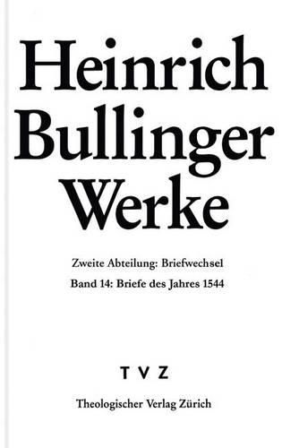 Cover image for Heinrich Bullinger. Werke: 2. Abteilung: Briefwechsel. Band 14: Briefe Des Jahres 1544