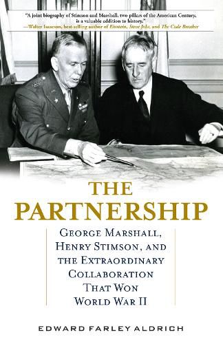 The Partnership: George Marshall, Henry Stimson, and the Extraordinary Collaboration That Won World War II