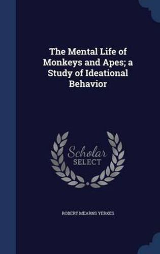 The Mental Life of Monkeys and Apes; A Study of Ideational Behavior