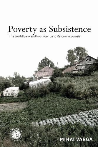 Cover image for Poverty as Subsistence: The World Bank and Pro-Poor Land Reform in Eurasia