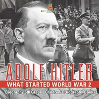 Cover image for Adolf Hitler - What Started World War 2 - Biography 6th Grade Children's Biography Books