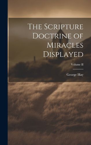 The Scripture Doctrine of Miracles Displayed; Volume II