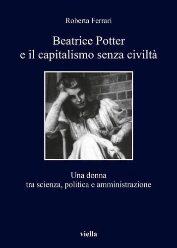 Cover image for Beatrice Potter E Il Capitalismo Senza Civilta: Una Donna Tra Scienza, Politica E Amministrazione