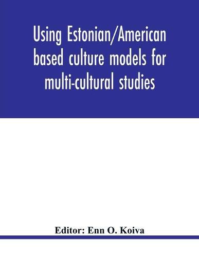 Cover image for Using Estonian/American based culture models for multi-cultural studies: an innovative approach to studying the multi-cultural, multi-ethnic experience