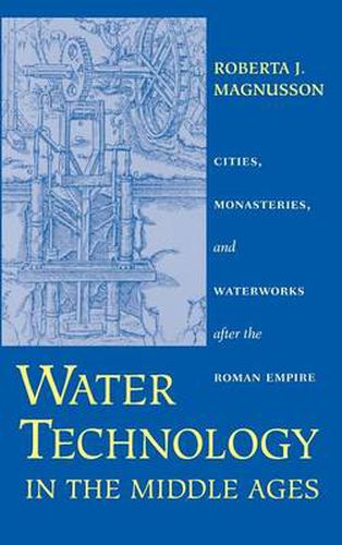 Cover image for Water Technology in the Middle Ages: Cities, Monasteries and Waterworks After the Roman Empire