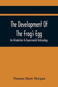 Cover image for The Development Of The Frog'S Egg: An Introduction To Experimental Embryology