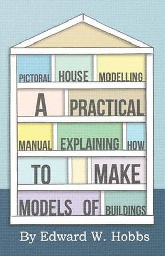 Cover image for Pictoral House Modelling - A Practical Manual Explaining How to Make Models of Buildings