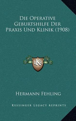 Cover image for Die Operative Geburtshilfe Der Praxis Und Klinik (1908)