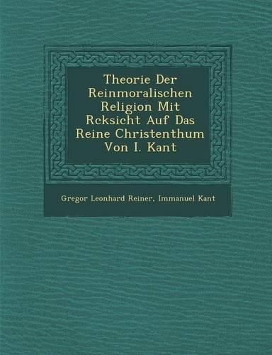 Cover image for Theorie Der Reinmoralischen Religion Mit R Cksicht Auf Das Reine Christenthum Von I. Kant