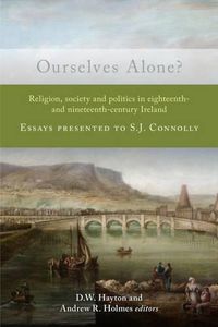 Cover image for Ourselves Alone?: Religion, Society and Politics in Eighteenth- and Nineteenth-Century Ireland