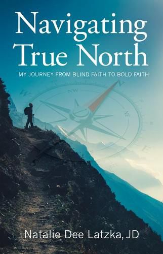 Cover image for Navigating True North: My Journey from Blind Faith to Bold Faith