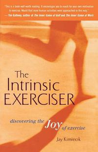 Cover image for The Intrinsic Exerciser: Discovering the Joy of Exercise