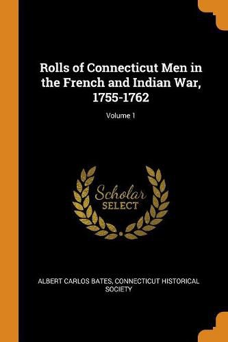 Rolls of Connecticut Men in the French and Indian War, 1755-1762; Volume 1