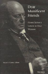 Cover image for Dear Munificent Friends: Henry James's Letters to Four Women