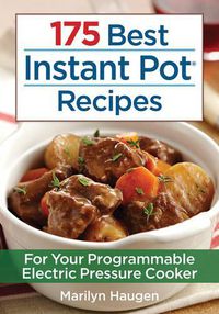 Cover image for 175 Best Instant Pot Recipes: For Your 7-in-1 Programmable Electric Pressure Cooker