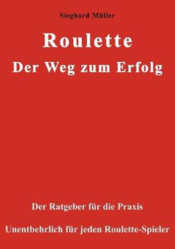 Cover image for Roulette. Der Weg zum Erfolg.: Der Ratgeber fur die Praxis. Unentbehrlich fur jeden Roulette-Spieler.