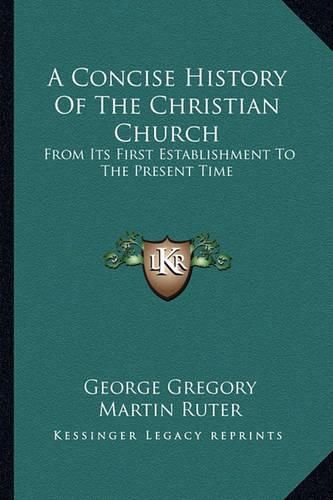 Cover image for A Concise History of the Christian Church: From Its First Establishment to the Present Time