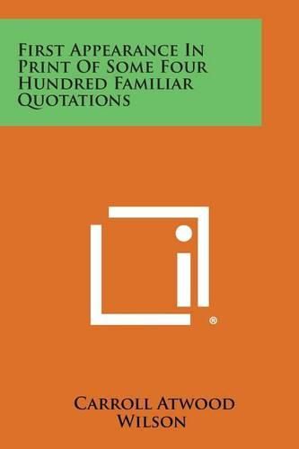 Cover image for First Appearance in Print of Some Four Hundred Familiar Quotations