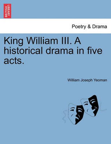 Cover image for King William III. a Historical Drama in Five Acts.