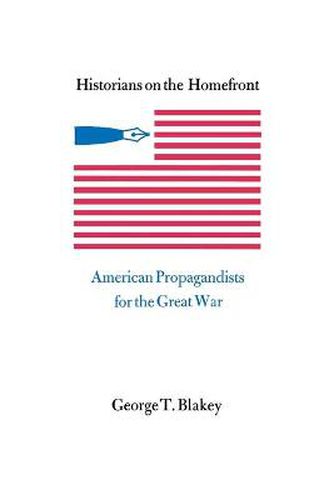 Cover image for Historians on the Homefront: American Propagandists for the Great War