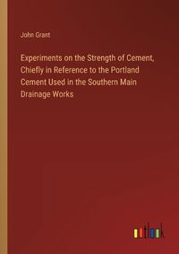 Cover image for Experiments on the Strength of Cement, Chiefly in Reference to the Portland Cement Used in the Southern Main Drainage Works