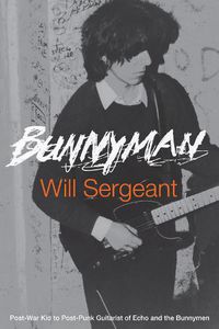 Cover image for Bunnyman: Post-War Kid to Post-Punk Guitarist of Echo and the Bunnymen