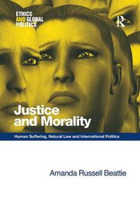 Cover image for Justice and Morality: Human Suffering, Natural Law and International Politics