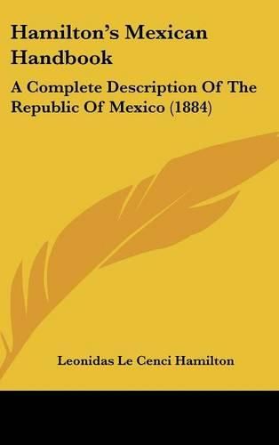 Cover image for Hamilton's Mexican Handbook: A Complete Description of the Republic of Mexico (1884)