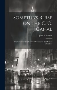 Cover image for Sometub's Ruise on the C. O. Canal; the Narrative of a Motorboat Vacation in the Heart of Maryland