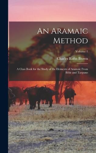 An Aramaic Method; a Class Book for the Study of the Elements of Aramaic From Bible and Targums; Volume 1