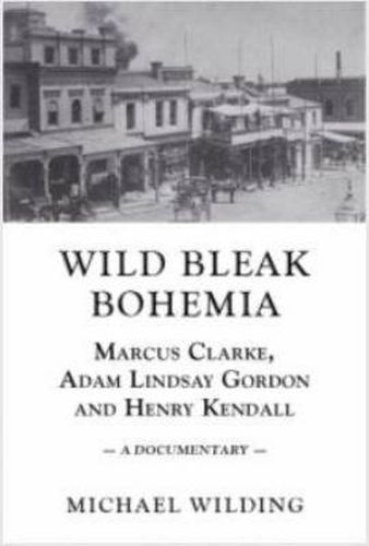 Cover image for Wild Bleak Bohemia: Marcus Clarke, Adam Lindsay Gordon & Henry Kendall