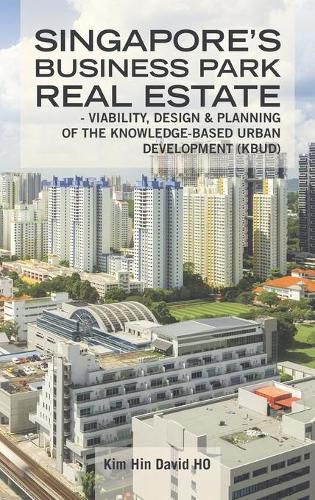 Cover image for Singapore's Business Park Real Estate: - Viability, Design & Planning of the Knowledge-Based Urban Development (Kbud)