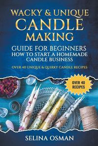 Cover image for Wacky & Unique Candle-Making Guide for Beginners