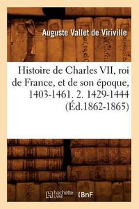 Cover image for Histoire de Charles VII, Roi de France, Et de Son Epoque, 1403-1461. 2. 1429-1444 (Ed.1862-1865)