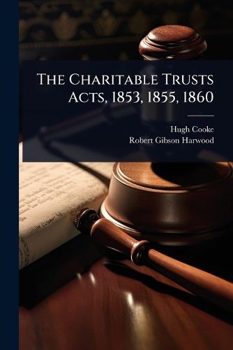 Cover image for The Charitable Trusts Acts, 1853, 1855, 1860