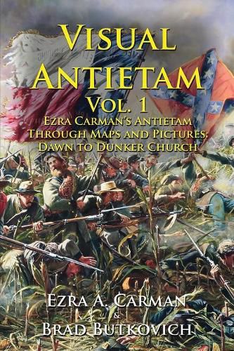 Cover image for Visual Antietam Vol. 1: Ezra Carman's Antietam Through Maps and Pictures: Dawn to Dunker Church