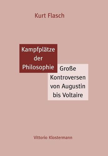 Kampfplatze Der Philosophie: Grosse Kontroversen Von Augustin Bis Voltaire