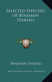 Cover image for Selected Speeches of Benjamin Disraeli