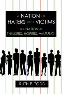 Cover image for A Nation of Haters and Victims: Or a Nation of Thinkers, Hopers, and Doers