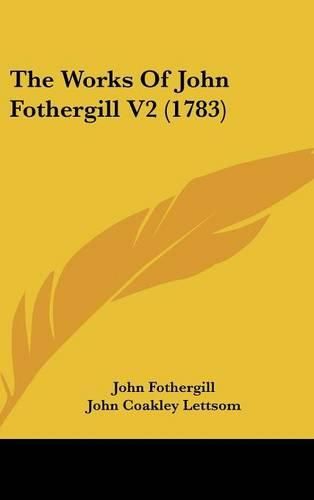 Cover image for The Works of John Fothergill V2 (1783)