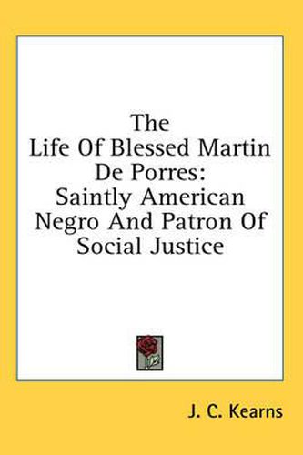 The Life of Blessed Martin de Porres: Saintly American Negro and Patron of Social Justice